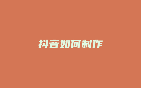 抖音如何制作