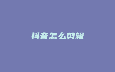 抖音怎么剪辑