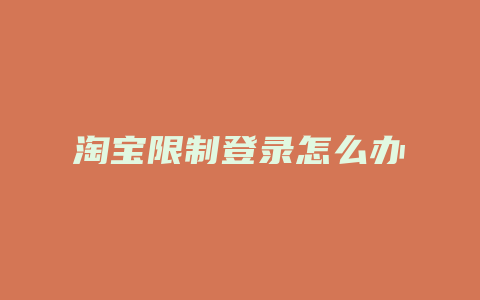 淘宝限制登录怎么办