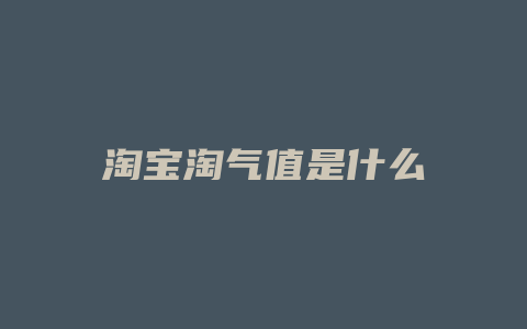 淘宝淘气值是什么