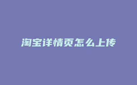 淘宝详情页怎么上传
