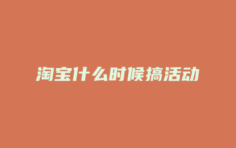 淘宝什么时候搞活动