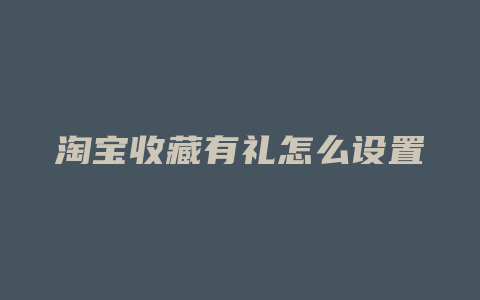 淘宝收藏有礼怎么设置