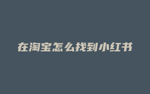 在淘宝怎么找到小红书