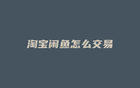 淘宝闲鱼怎么交易