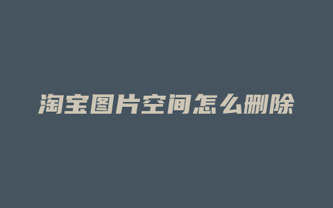 淘宝图片空间怎么删除