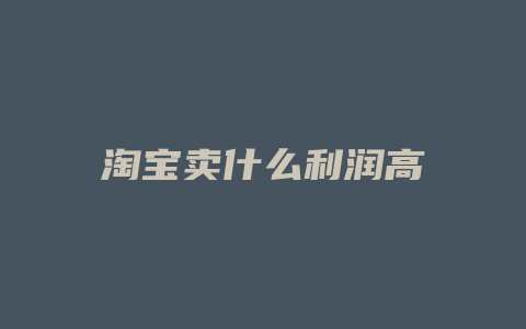 淘宝卖什么利润高