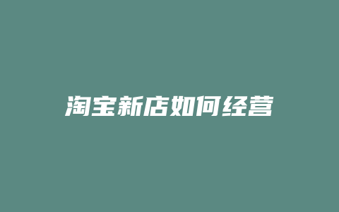 淘宝新店如何经营