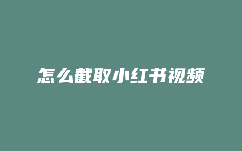 怎么截取小红书视频