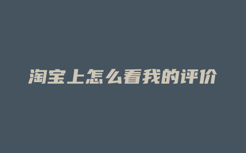 淘宝上怎么看我的评价
