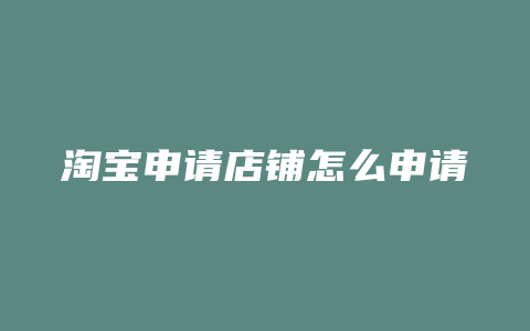 淘宝申请店铺怎么申请