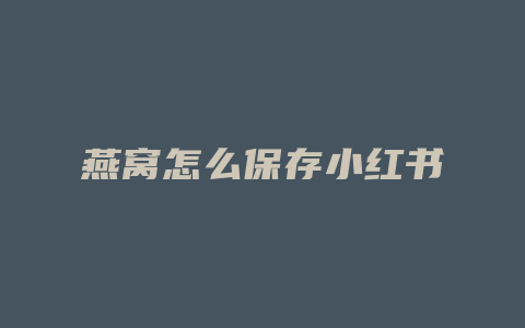 燕窝怎么保存小红书