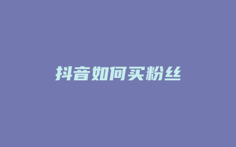 抖音如何买粉丝