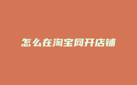 怎么在淘宝网开店铺