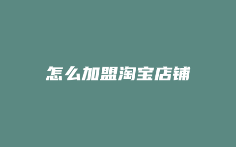 怎么加盟淘宝店铺