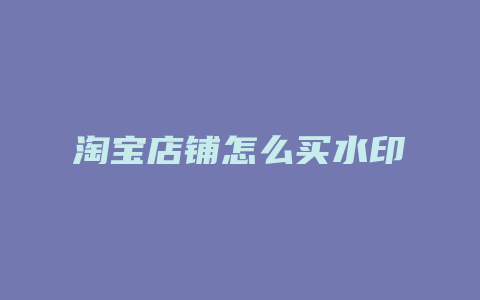 淘宝店铺怎么买水印