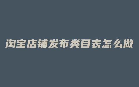 淘宝店铺发布类目表怎么做