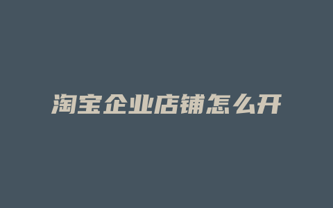 淘宝企业店铺怎么开