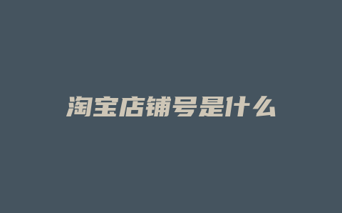 淘宝店铺号是什么
