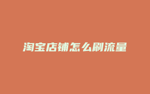 淘宝店铺怎么刷流量