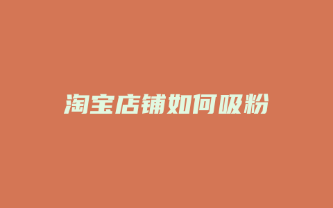 淘宝店铺如何吸粉