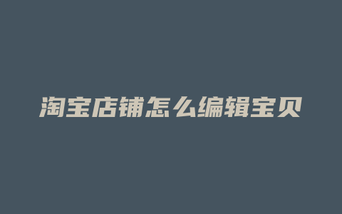 淘宝店铺怎么编辑宝贝