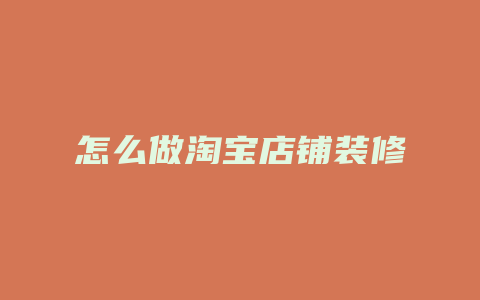 怎么做淘宝店铺装修