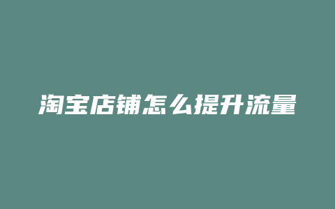 淘宝店铺怎么提升流量