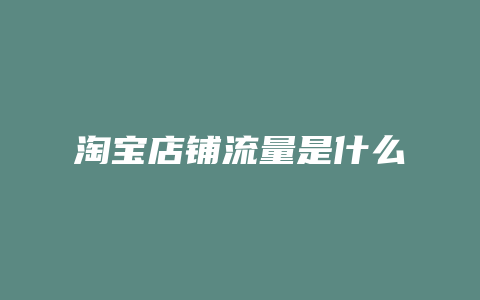 淘宝店铺流量是什么