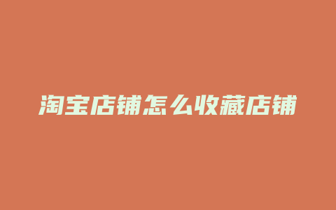 淘宝店铺怎么收藏店铺