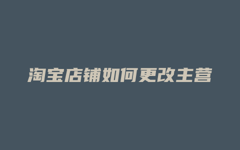 淘宝店铺如何更改主营
