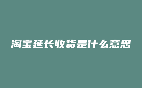 淘宝延长收货是什么意思