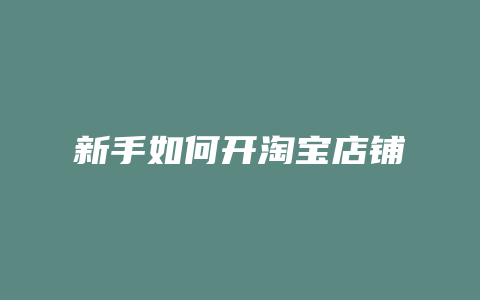 新手如何开淘宝店铺