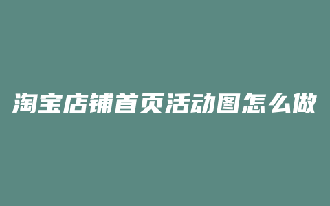 淘宝店铺首页活动图怎么做