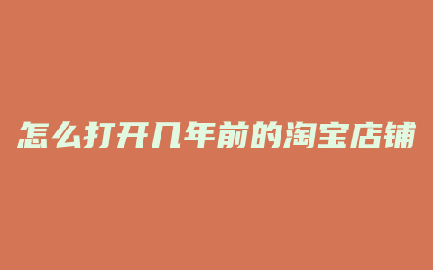怎么打开几年前的淘宝店铺