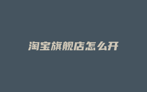 淘宝旗舰店怎么开