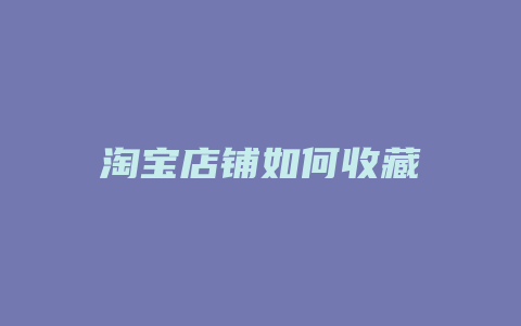 淘宝店铺如何收藏