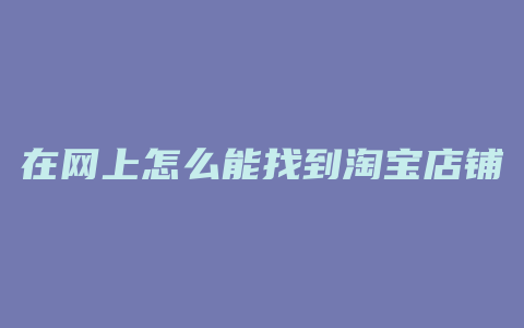 在网上怎么能找到淘宝店铺
