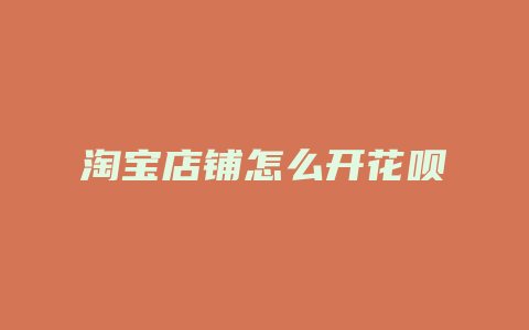 淘宝店铺怎么开花呗
