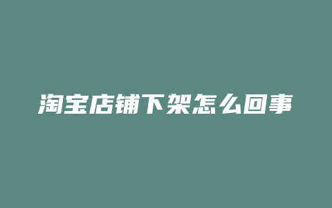 淘宝店铺下架怎么回事