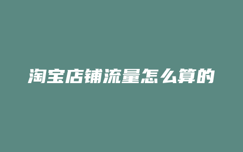 淘宝店铺流量怎么算的