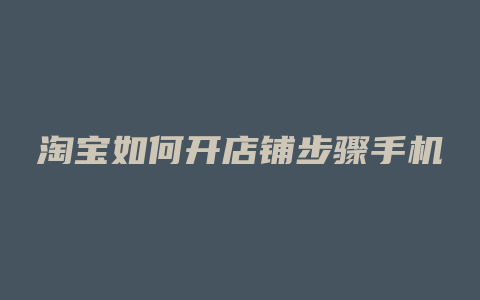 淘宝如何开店铺步骤手机