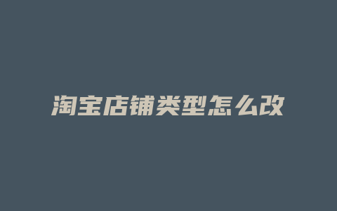 淘宝店铺类型怎么改