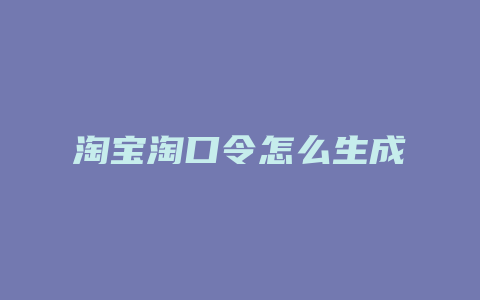 淘宝淘口令怎么生成
