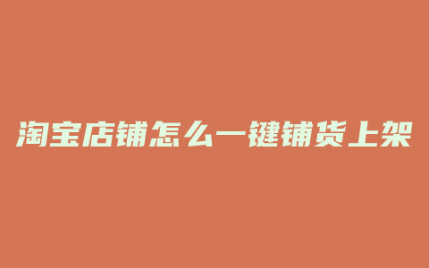 淘宝店铺怎么一键铺货上架
