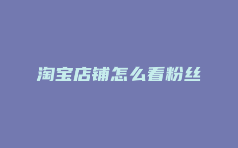 淘宝店铺怎么看粉丝