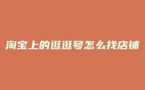 淘宝上的逛逛号怎么找店铺