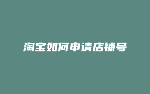 淘宝如何申请店铺号