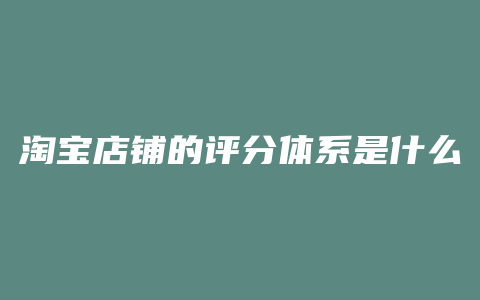 淘宝店铺的评分体系是什么