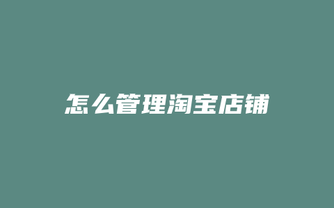 怎么管理淘宝店铺
